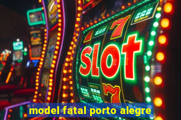 model fatal porto alegre